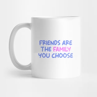 Friends Are The Family You Choose Mug